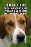 Great Anglo-French Tricolour Hound Guide: Information, Dog Breed Facts and Dog Training: Great Anglo-French Tricolour Hound Handbook B09DJCR5N1 Book Cover