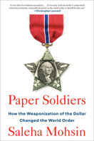 Paper Soldiers: How the Weaponization of the Dollar Changed the World Order 0593539117 Book Cover
