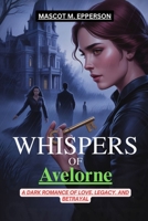 WHISPERS OF AVELORNE: A Dark Romance of Love, Legacy, and Betrayal. B0FVFBPVH8 Book Cover