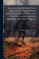 Slavery in the South, a review of Hammond's and Fuller's letters,and Chancellor Harper's memoir on that subject Volume 2 1175988642 Book Cover