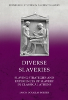 Diverse Slaveries: Slaving Strategies and Experiences of Slavery in Classical Athens (Edinburgh Studies in Ancient Slavery) 139952674X Book Cover