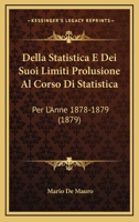 Della Statistica E Dei Suoi Limiti Prolusione Al Corso Di Statistica: Per L'Anne 1878-1879 (1879) 1160421137 Book Cover