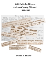 6400 Suits for Divorce, Jackson County, Missouri, 1880-1900: An Index to Reports in Kansas City, Missouri, Newspapers B09B7DC132 Book Cover