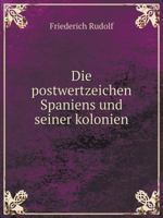 Die Postwertzeichen Spaniens Und Seiner Kolonien (Classic Reprint) 3743302195 Book Cover