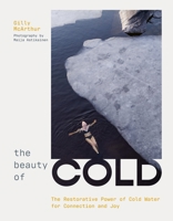 The Beauty of Cold: The Restorative Power of Wild Swimming and Cold Exposure for Connection and Joy 103543539X Book Cover