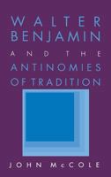 Walter Benjamin and the Antinomies of Tradition 0801497116 Book Cover