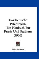 Das Deutsche Patentrecht: Ein Hanbuch Fur Praxis Und Studium (1906) 1167713451 Book Cover