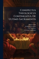 Conspectus Theologicus Continuatus, De Ultimis Sacramentis... 1274593166 Book Cover