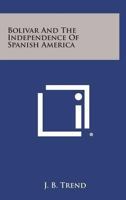 Bolivar and the Independence of Spanish America 0548449201 Book Cover