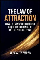 The Law of Attraction: How the Mind You Inherited Is Quietly Deciding the Life You're Living B0HDRTXPBV Book Cover