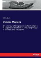 Christian memoirs; or, a review of the present state of religion in England; in the form of a new pilgrimage to the heavenly Jerusalem: ... By W. Shrubsole. 1140867644 Book Cover