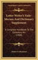 Letter-Writer's Vade-Mecum And Dictionary Supplement: A Complete Handbook To The Epistolary Art 0548743681 Book Cover