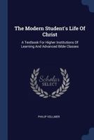 The Modern Student's Life of Christ, a Textbook for Higher Institutions of Learning and Advanced Bible Classes 1377271021 Book Cover