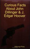 Curious Facts About John Dillinger & J. Edgar Hoover 1411635795 Book Cover