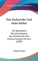 Das Zuckerrohr Und Seine Kultur: Mit Besonderer Ber�cksichtigung Der Verh�ltnisse Und Untersuchungen Auf Java 0270537775 Book Cover