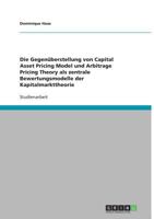 Die Gegenuberstellung Von Capital Asset Pricing Model Und Arbitrage Pricing Theory ALS Zentrale Bewertungsmodelle Der Kapitalmarkttheorie 3640624793 Book Cover