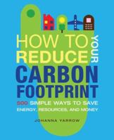 How to Reduce Your Carbon Footprint: 365 Simple Ways to Save Energy, Resources, and Money 081186393X Book Cover