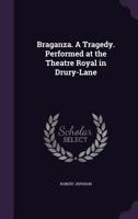 Braganza: A Tragedy Performed at the Theatre Royal in Drury Lane 3337069584 Book Cover