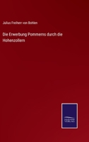 Die Erwerbung Pommerns Durch Die Hohenzollern (1865) 1161087222 Book Cover