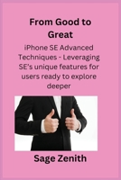 From Good to Great: iPhone SE Advanced Techniques - Leveraging SE's unique features for users ready to explore deeper. 1806351137 Book Cover