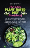 The Easy Plant-Based Diet Cookbook: An All-Inclusive Walkthrough Of Plant-Based Diet Nutrition Guide For Athletic Performance And Muscle Growth For A Strong Body While Maintaining 1802666796 Book Cover
