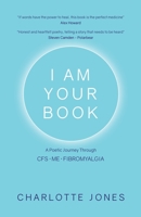 I Am Your Book: A Poetic Journey Through CFS/ME/Fibromyalgia 1982206853 Book Cover