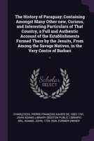 The History of Paraguay: Containing ... a Full and Authentic Account of the Establishments Formed There by the Jesuits, From Among the Savage Natives ... Ideas of Fenelon, Sir Thomas Moore, and Plato 1378904214 Book Cover