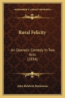 Rural Felicity: An Operatic Comedy, In Two Acts 1120865603 Book Cover