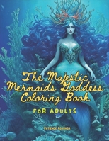 The Majestic Mermaids Goddess Coloring Book: For Adults B0C7J4W4PD Book Cover