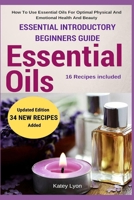 Essential Oils: Essential Introductory Beginners Guide - How To Use Essential Oils For Optimal Physical And Emotional Health And Beauty 153340870X Book Cover