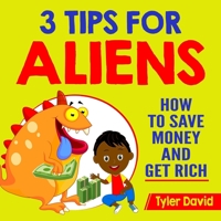 3 Tips for Aliens: How to Save Money and Get Rich 1717301762 Book Cover