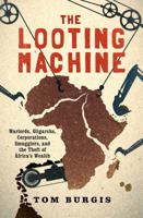 The Looting Machine: Warlords, Oligarchs, Corporations, Smugglers, and the Theft of Africa's Wealth 0007523092 Book Cover