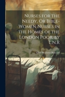 Nurses for the Needy, Or Bible-Women Nurses in the Homes of the London Poor, by L.N.R 1021249505 Book Cover
