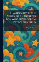 Flaming River: The Story of an Intrepid Boy Who Developed a Petroleum Field 1025657276 Book Cover