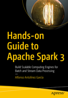 Hands-On Guide to Apache Spark 3: Build Scalable Computing Engine for Batch and Stream Data Processing 1484293797 Book Cover