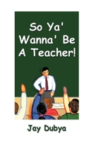 So YA' Wanna' Be a Teacher! 1931921709 Book Cover