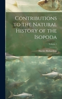 Contributions to the Natural History of the Isopoda, Volume 1 - Primary Source Edition 0343964066 Book Cover