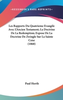 Les Rapports Du Quatrieme Evangile Avec L'Ancien Testament; La Doctrine De La Redemption; Expose De La Doctrine De Zwingle Sur La Sainte Cene (1868) 1160176000 Book Cover