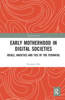 Early Motherhood in Digital Societies: Ideals, Anxieties and Ties of the Perinatal 1032082011 Book Cover