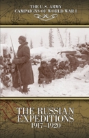 The Russian Expeditions, 1917-1920: U.S. Army Campaigns of World War I 1677967463 Book Cover