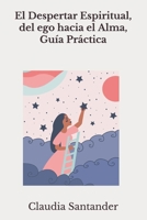 El Despertar Espiritual, del ego hacia el Alma, Guía Práctica B08N1GY4WZ Book Cover
