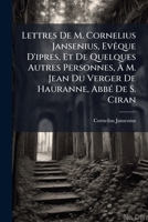 Lettres De M. Cornelius Jansenius, EvÃaque D'ipres, Et De Quelques Autres Personnes, Ã M. Jean Du Verger De Hauranne, AbbÃ(c) De S. Ciran (French Edition) B0FKHHZDQF Book Cover