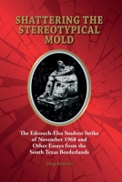 Shattering the Stereotypical Mold: The Edcouch-Elsa Student Strike of November 1968 and Other Essays from the South Texas Borderlands B0G8YDVJZV Book Cover