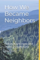 How We Became Neighbors: History from Here and There Volume One B0FGWN193S Book Cover