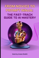 From Novice To Prompt Ninja – The Fast-Track Guide To AI Mastery B0F74JPW4G Book Cover