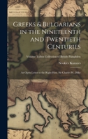 Greeks & Bulgarians in the Nineteenth and Twentieth Centuries; an Open Letter to the Right Hon. Sir Charles W. Dilke; Volume Talbot collection of British pamphlets 1021815055 Book Cover