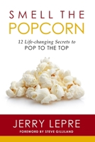 Smell The Popcorn: 12 Life-changing Secrets to Pop to the Top 1727252659 Book Cover