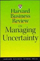 Harvard Business Review on Managing Uncertainty (Harvard Business Review Paperback Series)