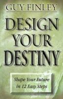 Design Your Destiny: Shape Your Future in 12 Easy Steps 1567182828 Book Cover