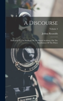A Discourse: Delivered to the Students of the Royal Academy, on the Distribution of the Prizes; Volume 4 1018722858 Book Cover